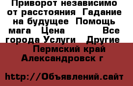 Приворот независимо от расстояния. Гадание на будущее. Помощь мага › Цена ­ 2 000 - Все города Услуги » Другие   . Пермский край,Александровск г.